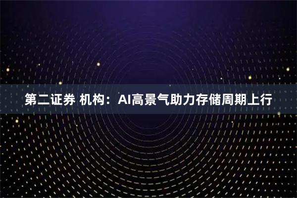 第二证券 机构:AI高景气助力存储周期上行